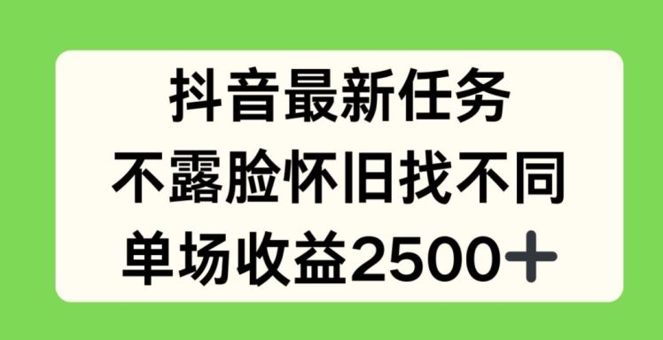抖音最新任务，不露脸怀旧找不同，单场收益2.5k【揭秘】-玖哥网创