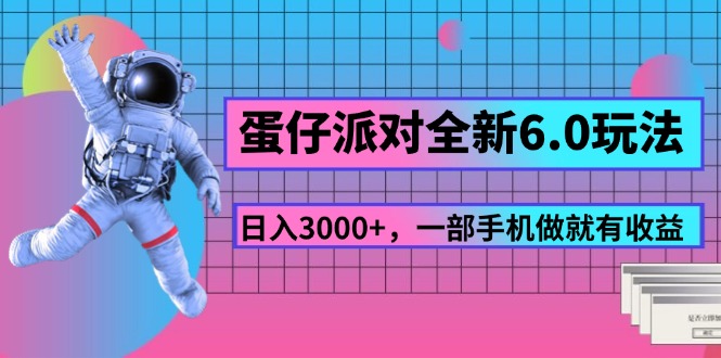 （11660期）蛋仔派对全新6.0玩法，，日入3000+，一部手机做就有收益-玖哥网创