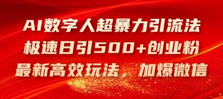 AI数字人超暴力引流法，极速日引500+创业粉，最新高效玩法，加爆微信【揭秘】-玖哥网创