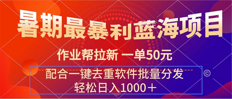 （11694期）暑期最暴利蓝海项目 作业帮拉新 一单50元 配合一键去重软件批量分发-玖哥网创