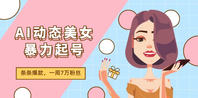 AI动态美女暴力起号2.0，新赛道原创作品，条条爆款，一周7万粉丝-玖哥网创