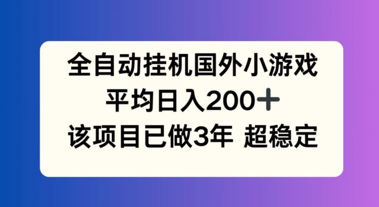 全自动挂机国外小游戏，平均日入200+，此项目已经做了3年 稳定持久【揭秘】-玖哥网创