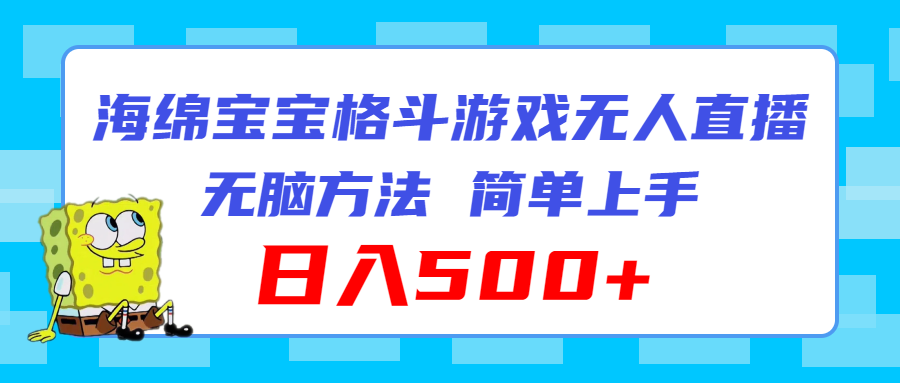 （11739期）海绵宝宝格斗对战无人直播，无脑玩法，简单上手，日入500+-玖哥网创