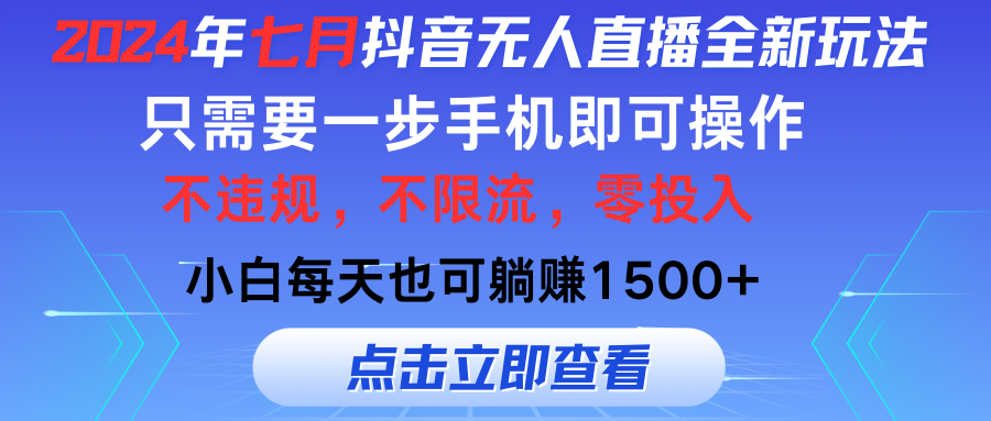 （11756期）2024年七月抖音无人直播全新玩法，只需一部手机即可操作，小白每天也可…-玖哥网创