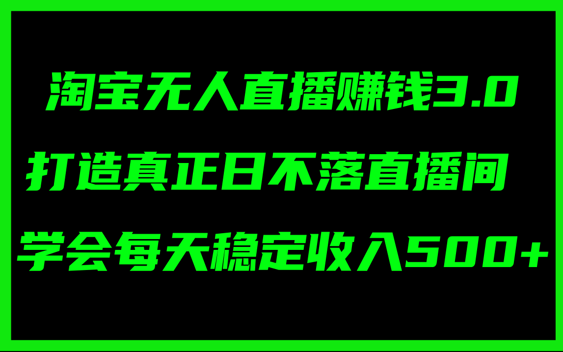 （11765期）淘宝无人直播赚钱3.0，打造真正日不落直播间 ，学会每天稳定收入500+-玖哥网创