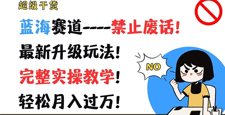 超级干货，蓝海赛道-禁止废话，最新升级玩法，完整实操教学，轻松月入过万【揭秘】-玖哥网创