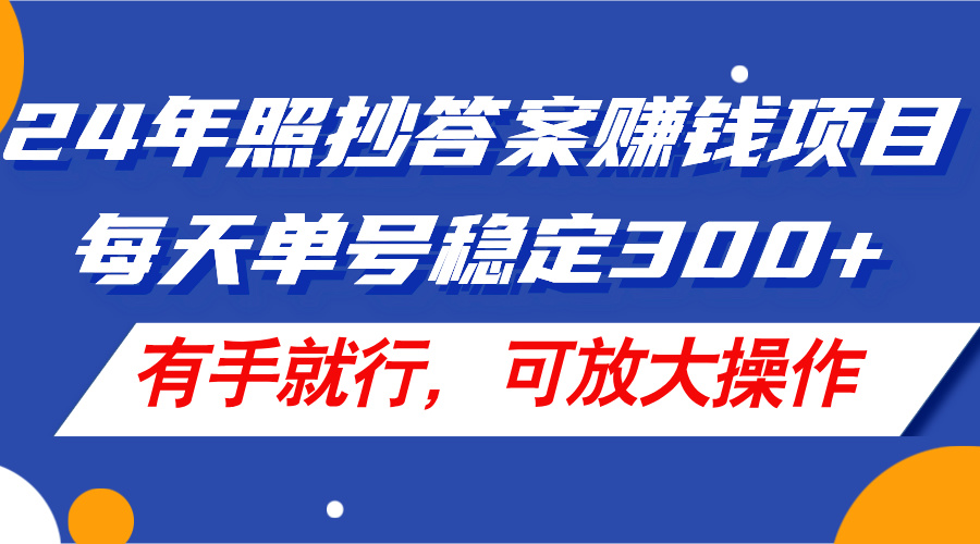 （11802期）24年照抄答案赚钱项目，每天单号稳定300+，有手就行，可放大操作-玖哥网创