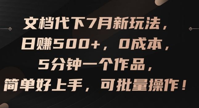 文档代下7月新玩法，日赚500+，0成本，5分钟一个作品，简单好上手，可批量操作【揭秘】-玖哥网创