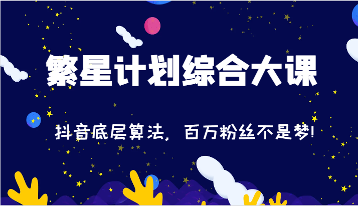 2024繁星计划综合大课：抖音底层算法，百万粉丝不是梦!（77节）-玖哥网创