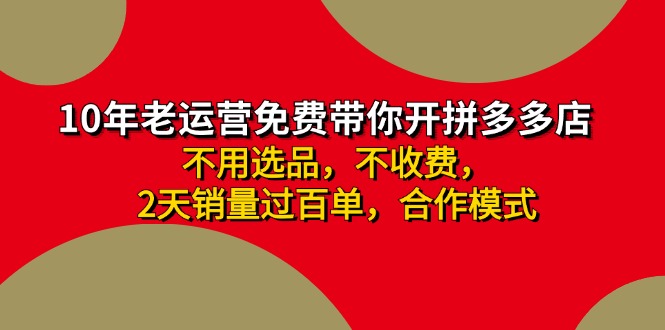 （11853期）拼多多 最新合作开店日收4000+两天销量过百单，无学费、老运营代操作、…-玖哥网创