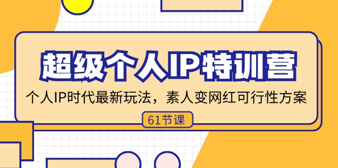 （11877期）超级个人IP特训营，个人IP时代才最新玩法，素人变网红可行性方案 (61节)-玖哥网创