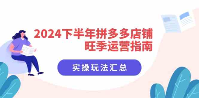 2024下半年拼多多店铺旺季运营指南：实操玩法汇总（8节课）-玖哥网创