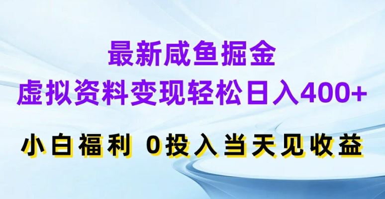 最新咸鱼掘金，虚拟资料变现，轻松日入400+，小白福利，0投入当天见收益【揭秘】-玖哥网创