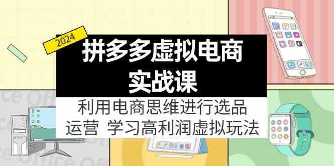 拼多多虚拟资源实战玩法：电商思维进行选品+运营，高利润虚拟玩法！-玖哥网创