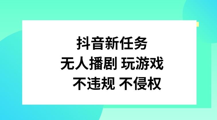 抖音新任务，无人播剧玩游戏，不违规不侵权【揭秘】-玖哥网创