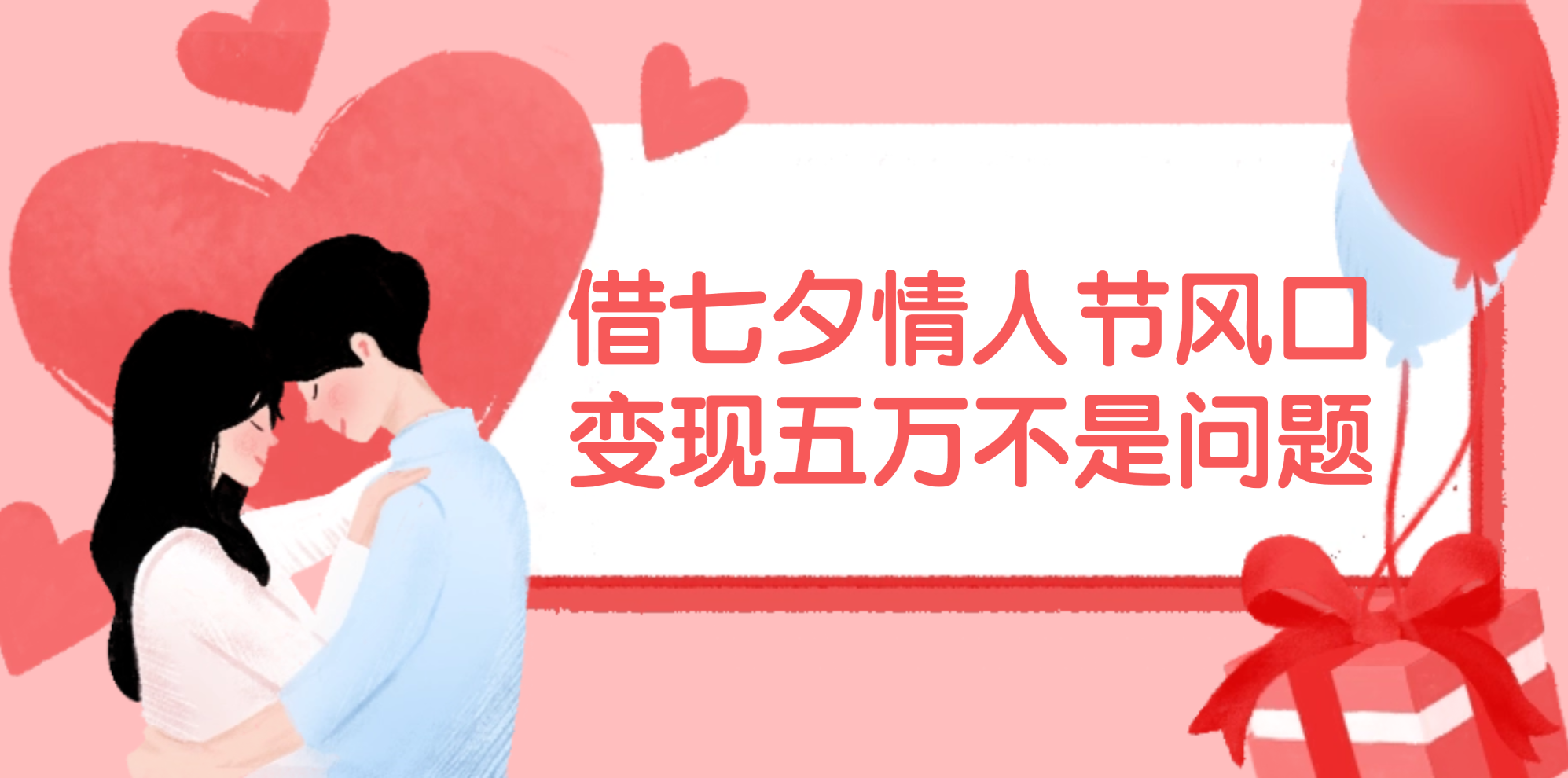 （11966期）借七夕情人节风口,变现五万不是问题，错过再等一年！-玖哥网创