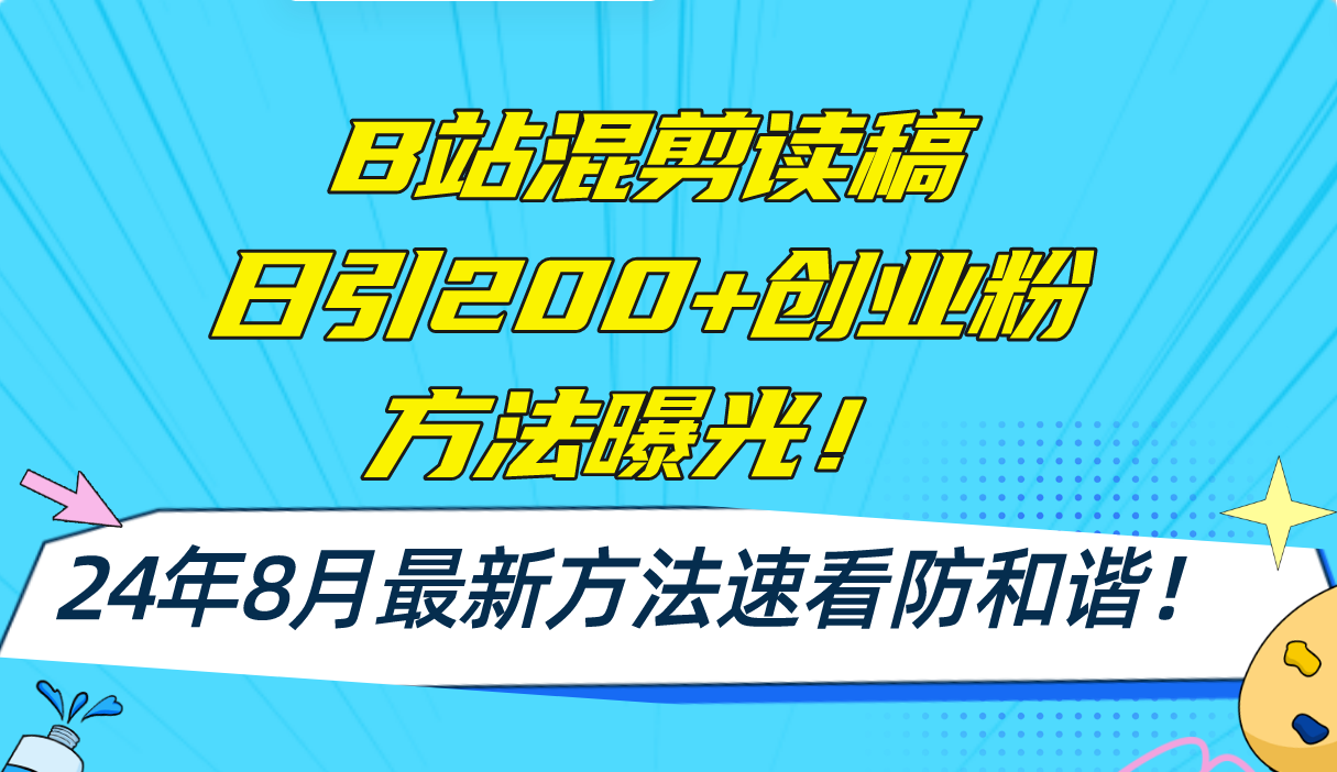 （11975期）B站混剪读稿日引200+创业粉方法4.0曝光，24年8月最新方法Ai一键操作 速…-玖哥网创