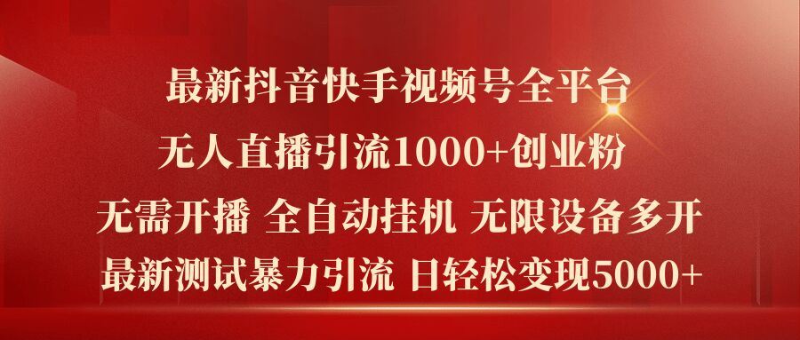 最新抖音快手视频号全平台无人直播引流1000+精准创业粉，日轻松变现5k+【揭秘】-玖哥网创