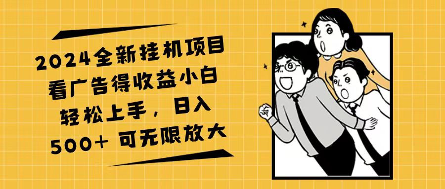 （11986期）2024全新挂机项目看广告得收益小白轻松上手，日入500+ 可无限放大-玖哥网创