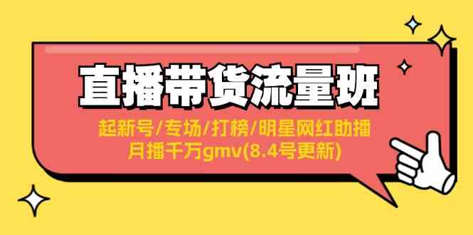 直播带货流量班：起新号/专场/打榜/明星网红助播/月播千万gmv(8.4号更新)-玖哥网创