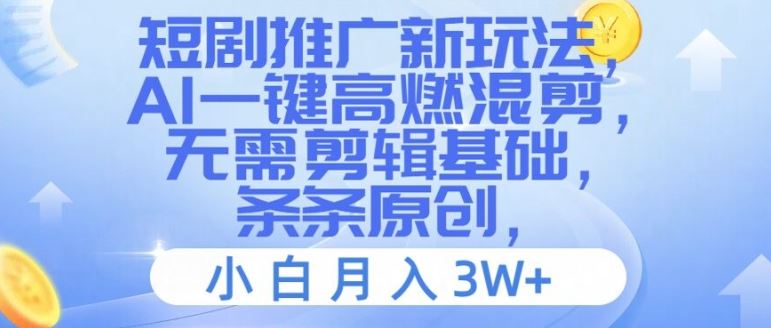 短剧推广新玩法，AI一键高燃混剪，无需剪辑基础，条条原创，小白月入3W+【揭秘】-玖哥网创