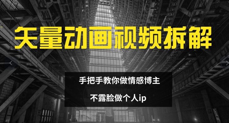 矢量动画视频全拆解 手把手教你做情感博主 不露脸做个人ip【揭秘】-玖哥网创