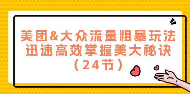 （12044期）美团&大众流量粗暴玩法，迅速高效掌握美大秘诀（24节）-玖哥网创