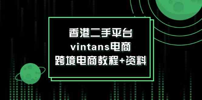 香港二手平台vintans电商，跨境电商教程+资料-玖哥网创