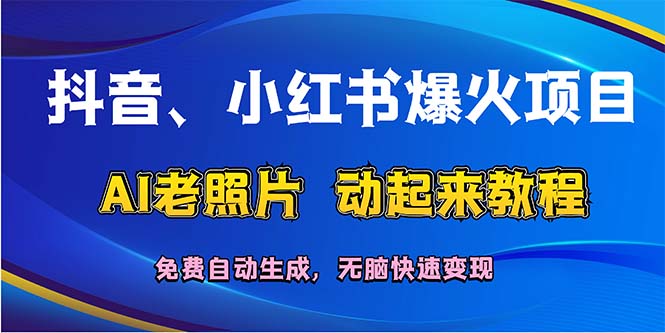 （12065期）抖音、小红书爆火项目：AI老照片动起来教程，免费自动生成，无脑快速变…-玖哥网创