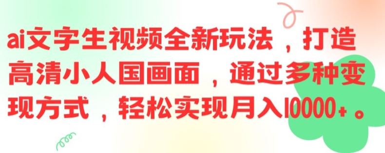 ai文字生视频全新玩法，打造高清小人国画面，通过多种变现方式，轻松实现月入1W+【揭秘】-玖哥网创
