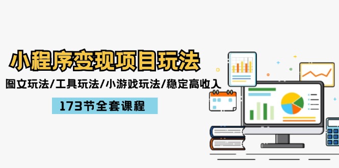 （12075期）小程序变现项目玩法：图文玩法/工具玩法/小游戏玩法/稳定高收入/173节课程-玖哥网创