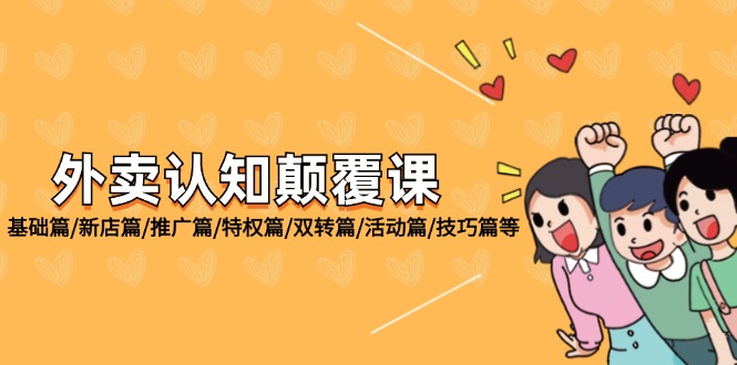 （12096期）外卖 认知颠覆课：基础篇/新店篇/推广篇/特权篇/双转篇/活动篇/技巧篇等-玖哥网创