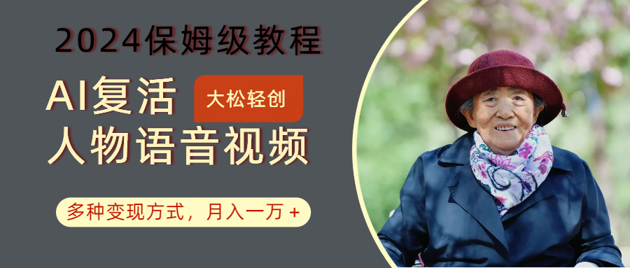 AI复活人物讲话视频：2024保姆级教程，多种变现方式，月入一万+-玖哥网创