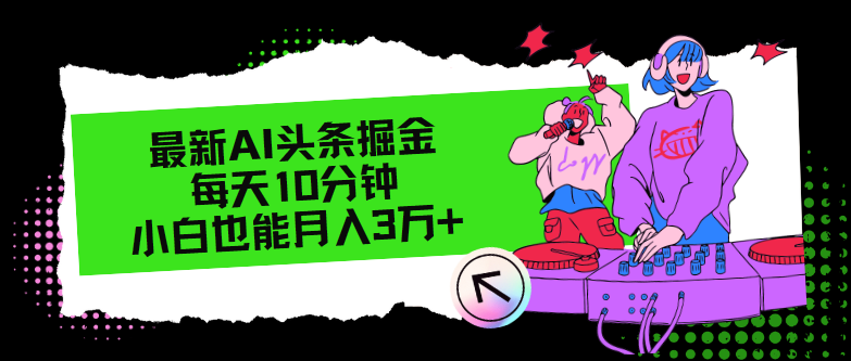 （12109期）最新AI头条掘金，每天只需10分钟，小白也能月入3万+-玖哥网创