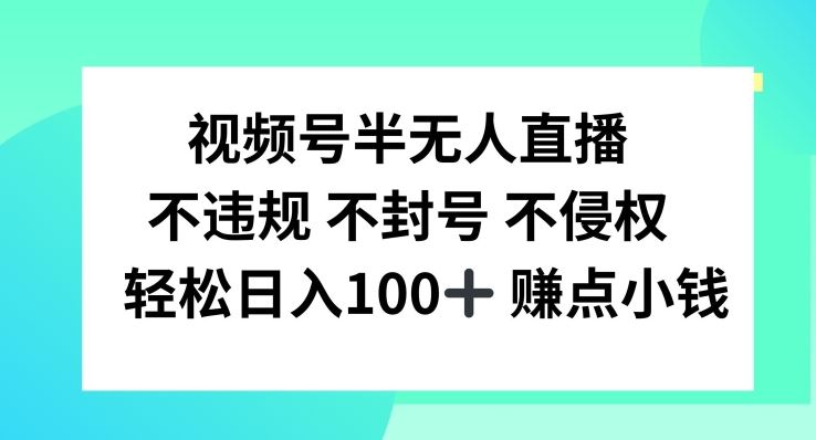 视频号半无人直播，不违规不封号，轻松日入100+【揭秘】-玖哥网创
