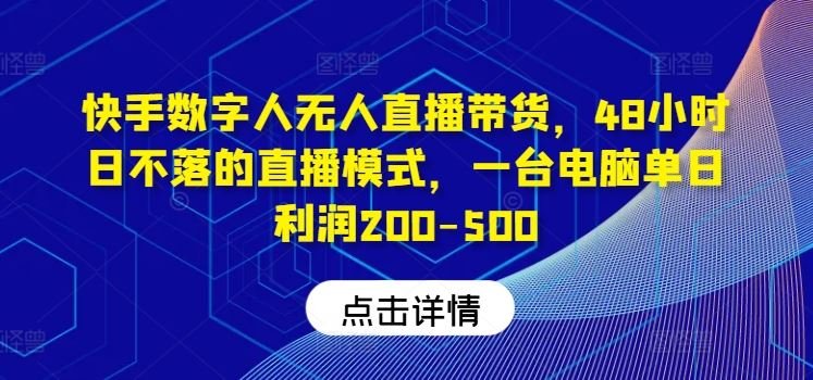 快手数字人无人直播带货，48小时日不落的直播模式，一台电脑单日利润200-500-玖哥网创