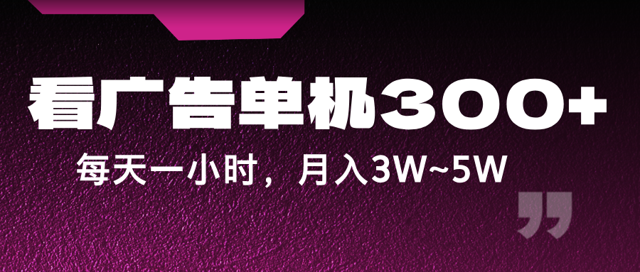 蓝海项目，看广告单机300+，每天一个小时，月入3W~5W-玖哥网创