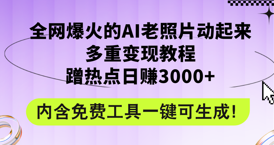 （12160期）全网爆火的AI老照片动起来多重变现教程，蹭热点日赚3000+，内含免费工具-玖哥网创