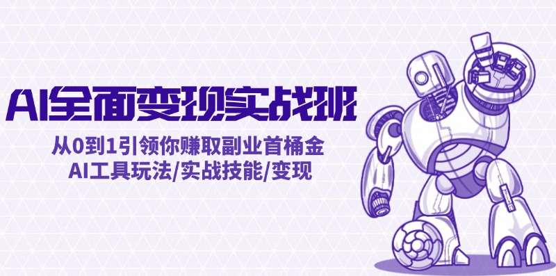 （12170期）AI全面变现实操班：从0到1引领你赚取副业首桶金 AI工具玩法/实战技能/变现-玖哥网创