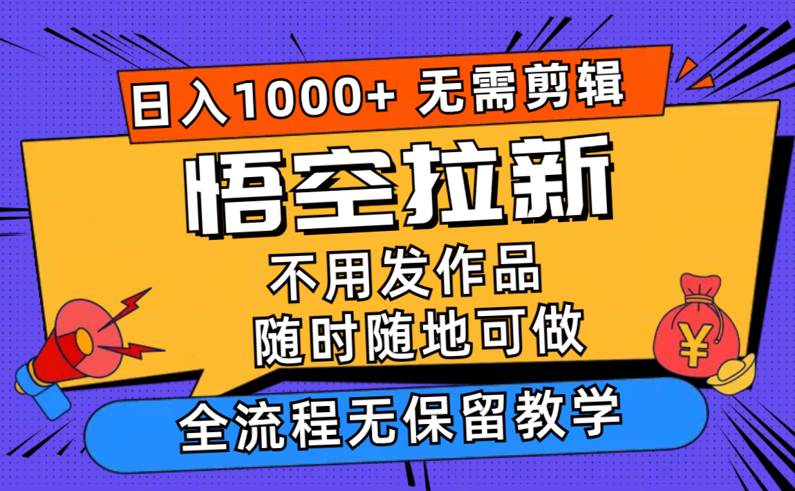 （12182期）悟空拉新日入1000+无需剪辑当天上手，一部手机随时随地可做，全流程无…-玖哥网创