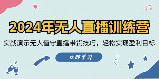 2024年无人直播训练营：实战演示无人值守直播带货技巧，轻松实现盈利目标-玖哥网创