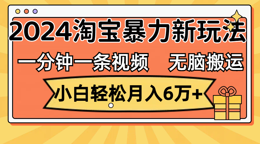 （12239期）一分钟一条视频，无脑搬运，小白轻松月入6万+2024淘宝暴力新玩法，可批量-玖哥网创