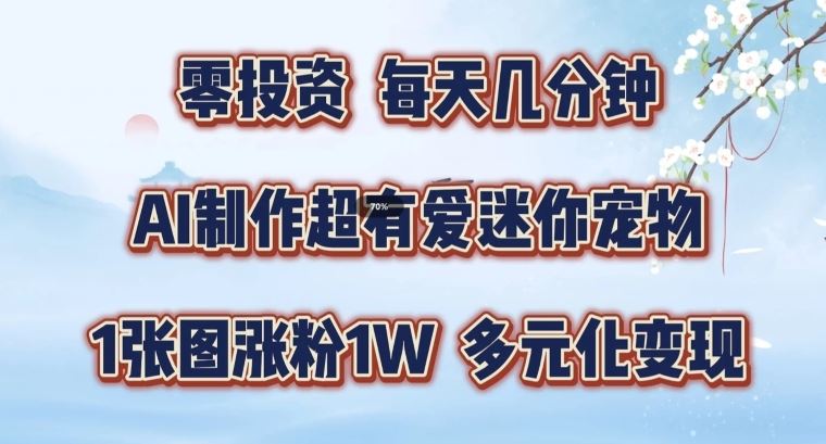 AI制作超有爱迷你宠物玩法，1张图涨粉1W，多元化变现，手把手交给你【揭秘】-玖哥网创