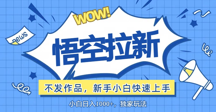 （12243期）悟空拉新最新玩法，无需作品暴力出单，小白快速上手-玖哥网创