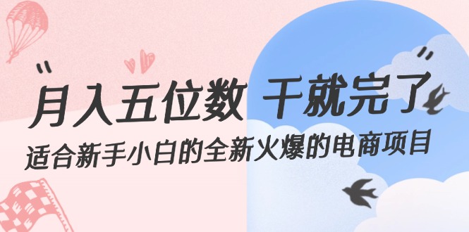 （12241期）月入五位数 干就完了 适合新手小白的全新火爆的电商项目-玖哥网创