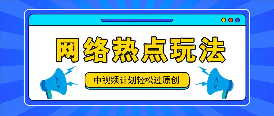 中视频计划之网络热点玩法，每天几分钟利用热点拿收益！-玖哥网创