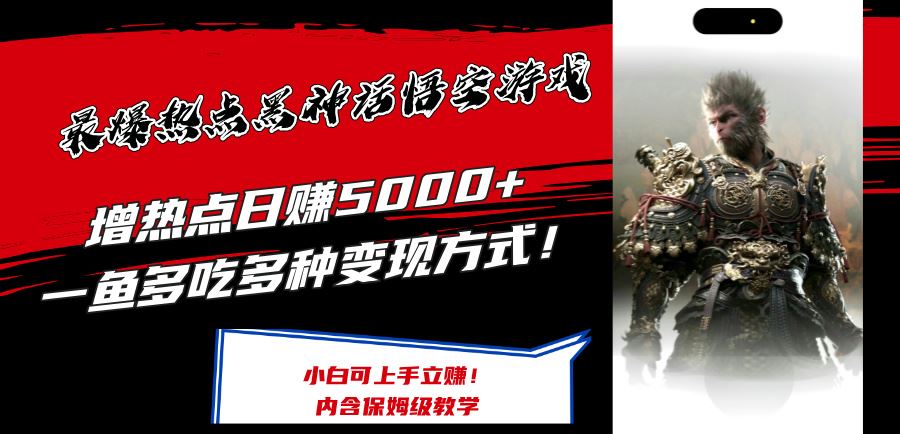 最爆热点黑神话悟空游戏，增热点日赚5k+，一鱼多吃多种变现方式，可立马上手赚钱【揭秘】-玖哥网创