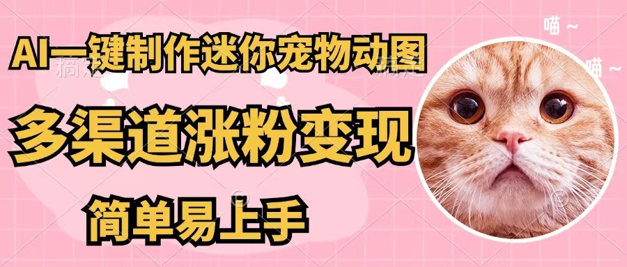 （12269期）AI一键制作迷你宠物图，五分钟一个成品，多渠道变现，简单易上手-玖哥网创