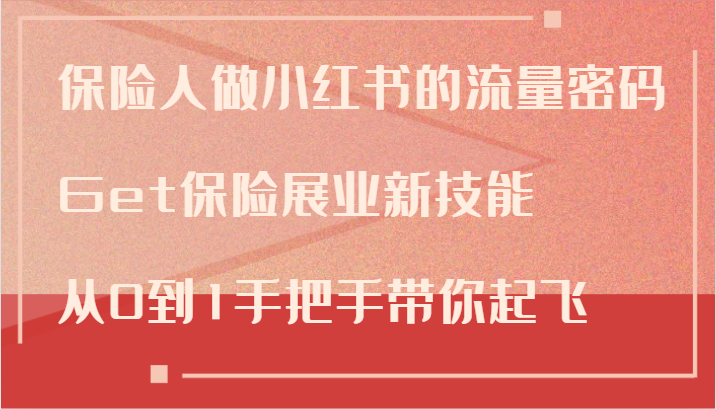 保险人做小红书的流量密码，Get保险展业新技能，从0到1手把手带你起飞-玖哥网创