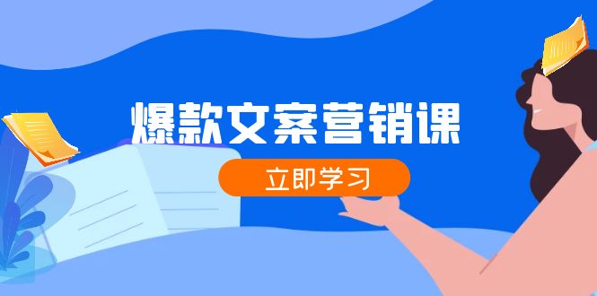 爆款文案营销课：公域转私域，涨粉成交一网打尽，各行业人士必备-玖哥网创